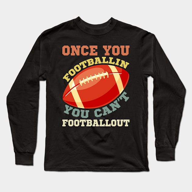 Once You FOOTBALLIN You Can't FOOTBALLOUT Long Sleeve T-Shirt by TarikStore